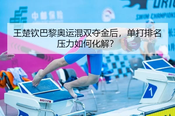 王楚钦巴黎奥运混双夺金后，单打排名压力如何化解？